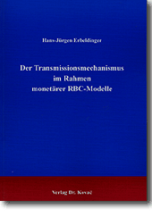 Der Transmissionsmechanismus im Rahmen monetärer RBC-Modelle (Doktorarbeit)