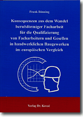 Doktorarbeit: Konsequenzen aus dem Wandel berufsförmiger Facharbeit für die Qualifizierung von Facharbeitern und Gesellen in handwerklichen Baugewerken im europäischen Vergleich