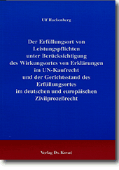 Doktorarbeit: Der Erfüllungsort von Leistungspflichten unter Berücksichtigung des Wirkungsortes von Erklärungen im UN-Kaufrecht und der Gerichtsstand des Erfüllungsortes im deutschen und europäischen Zivilprozeßrecht