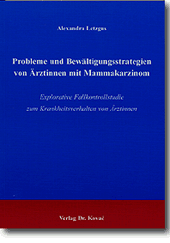 Probleme und Bewältigungsstrategien von Ärztinnen mit Mammakarzinom (Dissertation) Probleme und Bewältigungsstrategien von Ärztinnen mit Mammakarzinom (Dissertation)