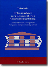 Ordnungsrahmen zur prozessorientierten Organisationsgestaltung (Doktorarbeit) Ordnungsrahmen zur prozessorientierten Organisationsgestaltung (Doktorarbeit)