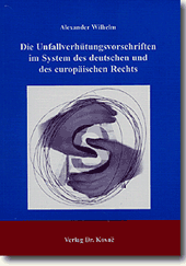 Doktorarbeit: Die Unfallverhütungsvorschriften im System des deutschen und des europäischen Rechts