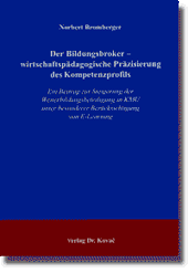 Der Bildungsbroker  - wirtschaftspädagogische Präzisierung des Kompetenzprofils (Dissertation)