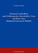 Strategie-Controlling und Erklärung des Shareholder Value auf Basis eines Balanced-Scorecard-Modells (Doktorarbeit) Strategie-Controlling und Erklärung des Shareholder Value auf Basis eines Balanced-Scorecard-Modells (Doktorarbeit)
