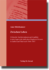 Dissertation: Zwischen Leben – Politische Machtstrukturen und Konflikte in den Lagern der jüdischen Displaced Persons in Italien und Österreich 1944–1951