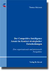 Der Competitive Intelligence Ansatz im Kontext strategischer Entscheidungen (Dissertation) Der Competitive Intelligence Ansatz im Kontext strategischer Entscheidungen (Dissertation)