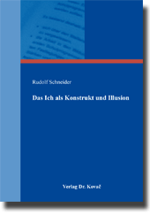 Das Ich als Konstrukt und Illusion (Dissertation) Das Ich als Konstrukt und Illusion (Dissertation)