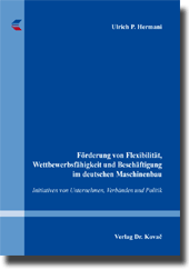 Förderung von Flexibilität, Wettbewerbsfähigkeit und Beschäftigung im deutschen Maschinenbau (Dissertation) Förderung von Flexibilität, Wettbewerbsfähigkeit und Beschäftigung im deutschen Maschinenbau (Dissertation)