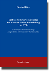 Einfluss volkswirtschaftlicher Indikatoren auf die Preisbildung von ETFs (Doktorarbeit) Einfluss volkswirtschaftlicher Indikatoren auf die Preisbildung von ETFs (Doktorarbeit)