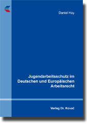 Jugendarbeitsschutz im Deutschen und Europäischen Arbeitsrecht (Dissertation) Jugendarbeitsschutz im Deutschen und Europäischen Arbeitsrecht (Dissertation)