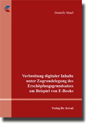 Verbreitung digitaler Inhalte unter Zugrundelegung des Erschöpfungsgrundsatzes am Beispiel von E-Books (Dissertation) Verbreitung digitaler Inhalte unter Zugrundelegung des Erschöpfungsgrundsatzes am Beispiel von E-Books (Dissertation)