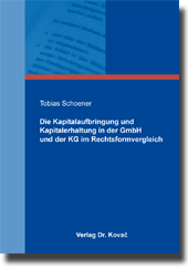Doktorarbeit: Die Kapitalaufbringung und Kapitalerhaltung in der GmbH und der KG im Rechtsformvergleich