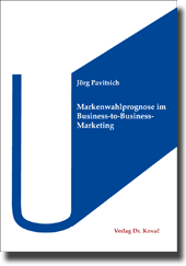 Markenwahlprognose im Business-to-Business-Marketing (Dissertation) Markenwahlprognose im Business-to-Business-Marketing (Dissertation)