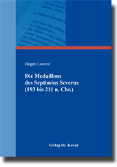Die Medaillons des Septimius Severus (193 bis 211 n. Chr.) (Doktorarbeit) Die Medaillons des Septimius Severus (193 bis 211 n. Chr.) (Doktorarbeit)