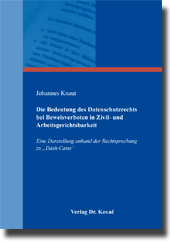 Die Bedeutung des Datenschutzrechts bei Beweisverboten in Zivil- und Arbeitsgerichtsbarkeit (Doktorarbeit) Die Bedeutung des Datenschutzrechts bei Beweisverboten in Zivil- und Arbeitsgerichtsbarkeit (Doktorarbeit)