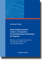 Industrieökonomische Analyse strategischer Unternehmensentscheidungen im Oligopol (Doktorarbeit) Industrieökonomische Analyse strategischer Unternehmensentscheidungen im Oligopol (Doktorarbeit)
