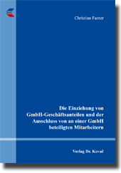 Dissertation: Die Einziehung von GmbH-Geschäftsanteilen und der Ausschluss von an einer GmbH beteiligten Mitarbeitern
