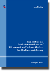 Doktorarbeit: Der Einfluss des Mediationsverfahrens auf Wirksamkeit und Vollstreckbarkeit der Abschlussvereinbarung