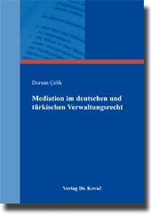 Mediation im deutschen und türkischen Verwaltungsrecht (Dissertation) Mediation im deutschen und türkischen Verwaltungsrecht (Dissertation)