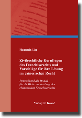 Doktorarbeit: Zivilrechtliche Kernfragen des Franchiserechts und Vorschläge für ihre Lösung im chinesischen Recht