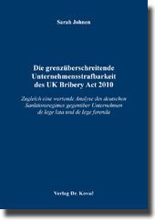 Die grenzüberschreitende Unternehmensstrafbarkeit des UK Bribery Act 2010 (Doktorarbeit) Die grenzüberschreitende Unternehmensstrafbarkeit des UK Bribery Act 2010 (Doktorarbeit)