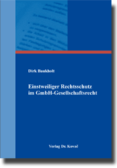Einstweiliger Rechtsschutz im GmbH-Gesellschaftsrecht (Doktorarbeit) Einstweiliger Rechtsschutz im GmbH-Gesellschaftsrecht (Doktorarbeit)