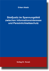 Strafjustiz im Spannungsfeld zwischen Informationsinteresse und Persönlichkeitsschutz (Dissertation) Strafjustiz im Spannungsfeld zwischen Informationsinteresse und Persönlichkeitsschutz (Dissertation)