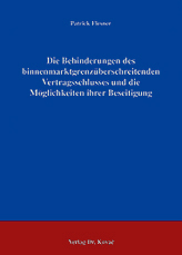 Die Behinderungen des binnenmarktgrenzüberschreitenden Vertragsschlusses und die Möglichkeiten ihrer Beseitigung (Doktorarbeit) Die Behinderungen des binnenmarktgrenzüberschreitenden Vertragsschlusses und die Möglichkeiten ihrer Beseitigung (Doktorarbeit)
