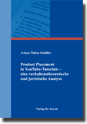 Product Placement in YouTube-Tutorials – eine verhaltenstheoretische und juristische Analyse (Doktorarbeit) Product Placement in YouTube-Tutorials – eine verhaltenstheoretische und juristische Analyse (Doktorarbeit)