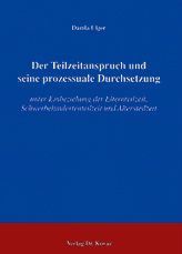 Der Teilzeitanspruch und seine prozessuale Durchsetzung (Doktorarbeit) Der Teilzeitanspruch und seine prozessuale Durchsetzung (Doktorarbeit)