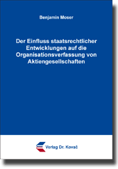 Der Einfluss staatsrechtlicher Entwicklungen auf die Organisationsverfassung von Aktiengesellschaften (Doktorarbeit) Der Einfluss staatsrechtlicher Entwicklungen auf die Organisationsverfassung von Aktiengesellschaften (Doktorarbeit)