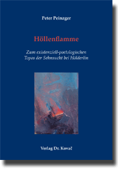 Forschungsarbeit: Höllenflamme – Zum existenziell-poetologischen Topos der Sehnsucht bei Hölderlin