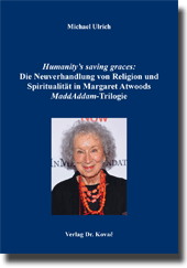 Doktorarbeit: Humanity’s saving graces: Die Neuverhandlung von Religion und Spiritualität in Margaret Atwoods MaddAddam-Trilogie