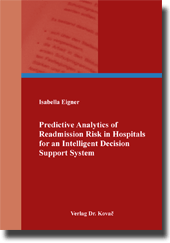 Predictive Analytics of Readmission Risk in Hospitals for an Intelligent Decision Support System (Doktorarbeit) Predictive Analytics of Readmission Risk in Hospitals for an Intelligent Decision Support System (Doktorarbeit)