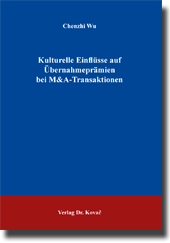 Kulturelle Einflüsse auf Übernahmeprämien bei M&A-Transaktionen (Dissertation) Kulturelle Einflüsse auf Übernahmeprämien bei M&A-Transaktionen (Dissertation)