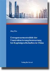 Dissertation: Ertragsteuerneutralität der Umstrukturierungsbesteuerung bei Kapitalgesellschaften in China
