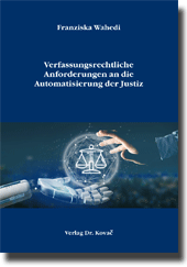 Dissertation: Verfassungsrechtliche Anforderungen an die Automatisierung der Justiz