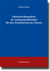 Patenterteilungsakten als Auslegungshilfsmittel für den Schutzbereich des Patents (Doktorarbeit) Patenterteilungsakten als Auslegungshilfsmittel für den Schutzbereich des Patents (Doktorarbeit)