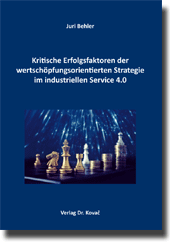 Kritische Erfolgsfaktoren der wertschöpfungsorientierten Strategie im industriellen Service 4.0 (Dissertation) Kritische Erfolgsfaktoren der wertschöpfungsorientierten Strategie im industriellen Service 4.0 (Dissertation)