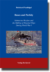 Forschungsarbeit: Ruses and Perfidy – Submarine Warfare and the Sinking of Hospital Ships During World War I