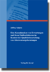 Eine Kausalanalyse von Erwartungen und ihren Einflussfaktoren im Kontext der Qualitätsbeurteilung von Altersvorsorgeberatungen (Dissertation) Eine Kausalanalyse von Erwartungen und ihren Einflussfaktoren im Kontext der Qualitätsbeurteilung von Altersvorsorgeberatungen (Dissertation)