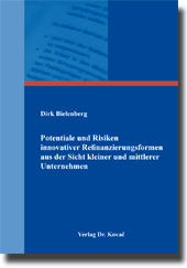 Potentiale und Risiken innovativer Refinanzierungsformen aus der Sicht kleiner und mittlerer Unternehmen (Doktorarbeit) Potentiale und Risiken innovativer Refinanzierungsformen aus der Sicht kleiner und mittlerer Unternehmen (Doktorarbeit)