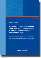 Sozialisation und Lebenswelten von Kindern und Jugendlichen in Familie und stationären Heimeinrichtungen (Doktorarbeit) Sozialisation und Lebenswelten von Kindern und Jugendlichen in Familie und stationären Heimeinrichtungen (Doktorarbeit)