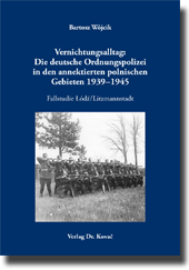 Vernichtungsalltag: Die deutsche Ordnungspolizei in den annektierten polnischen Gebieten 1939–1945 (Forschungsarbeit)