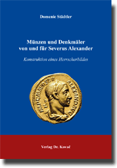 Münzen und Denkmäler von und für Severus Alexander (Dissertation) Münzen und Denkmäler von und für Severus Alexander (Dissertation)