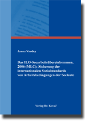 Das ILO-Seearbeitsübereinkommen, 2006 (MLC): Sicherung der internationalen Sozialstandards von Arbeitsbedingungen der Seeleute (Dissertation)