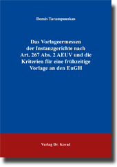 Das Vorlageermessen der Instanzgerichte nach Art. 267 Abs. 2 AEUV und die Kriterien für eine frühzeitige Vorlage an den EuGH (Doktorarbeit) Das Vorlageermessen der Instanzgerichte nach Art. 267 Abs. 2 AEUV und die Kriterien für eine frühzeitige Vorlage an den EuGH (Doktorarbeit)