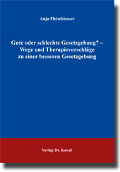 Gute oder schlechte Gesetzgebung? – Wege und Therapievorschläge zu einer besseren Gesetzgebung (Doktorarbeit) Gute oder schlechte Gesetzgebung? – Wege und Therapievorschläge zu einer besseren Gesetzgebung (Doktorarbeit)
