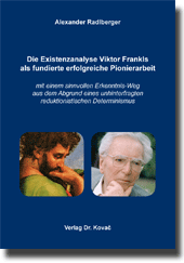 Die Existenzanalyse Viktor Frankls als fundierte erfolgreiche Pionierarbeit (Forschungsarbeit) Die Existenzanalyse Viktor Frankls als fundierte erfolgreiche Pionierarbeit (Forschungsarbeit)