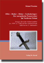 Miles – Reiter – Ritter – Gotteskrieger: Der europäische Panzerreiter im Vorderen Orient (Doktorarbeit) Miles – Reiter – Ritter – Gotteskrieger: Der europäische Panzerreiter im Vorderen Orient (Doktorarbeit)